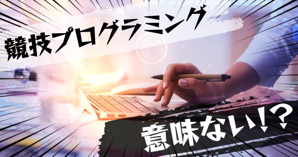 競技プログラミングは意味ない？意味ある？評判とおすすめの代替案を紹介