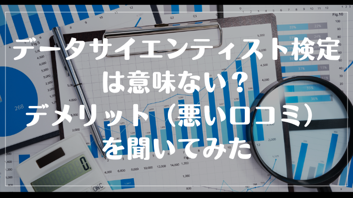 データサイエンティスト検定は意味ない？デメリット（悪い口コミ）を聞いてみた