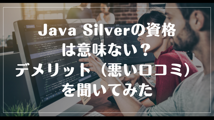 Java Silverの資格は意味ない？デメリット（悪い口コミ）を聞いてみた