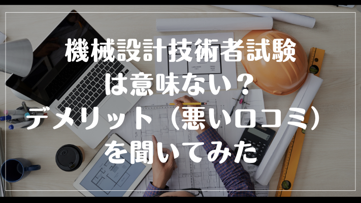 機械設計技術者試験は意味ない？デメリット（悪い口コミ）を聞いてみた